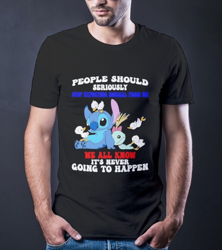 Stitch People Should Seriously Stop Expecting Normal We All Know It's Never Going To Happen T-Shirt