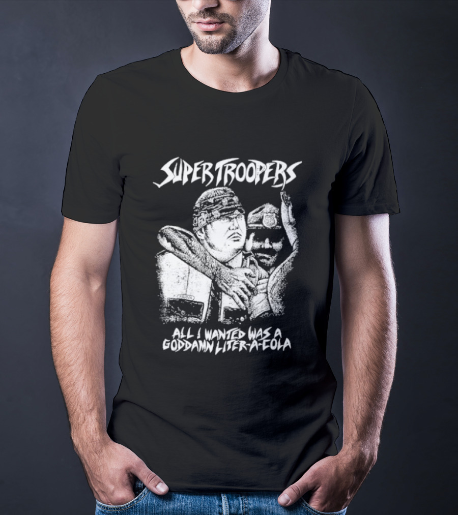 Super Troopers All I Wanted Was A Goddamn Liter A Cola T-Shirt