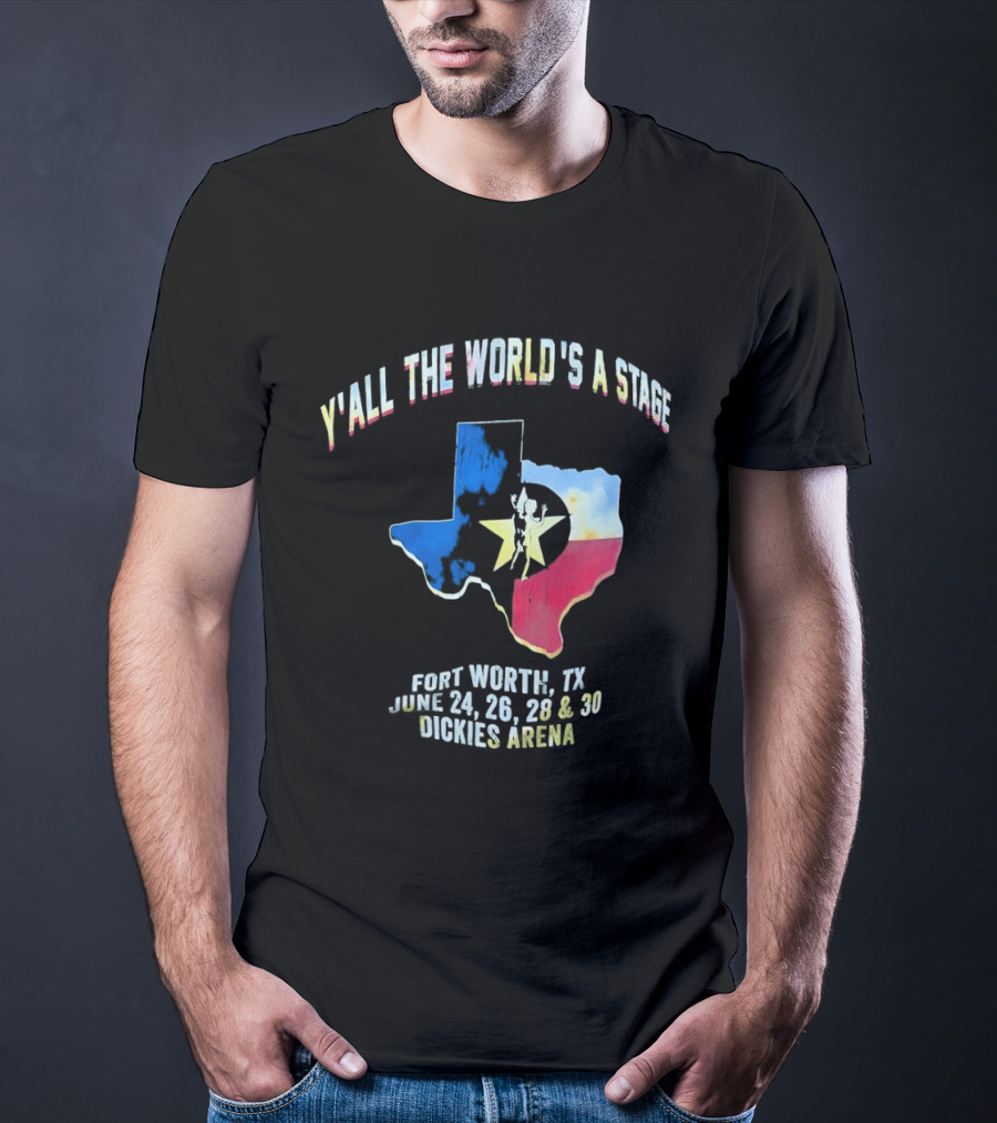 Y'all The World's A Stage Texas Map Fort Worth TX June 24 26 28 30 Dickies Arena T-Shirt
