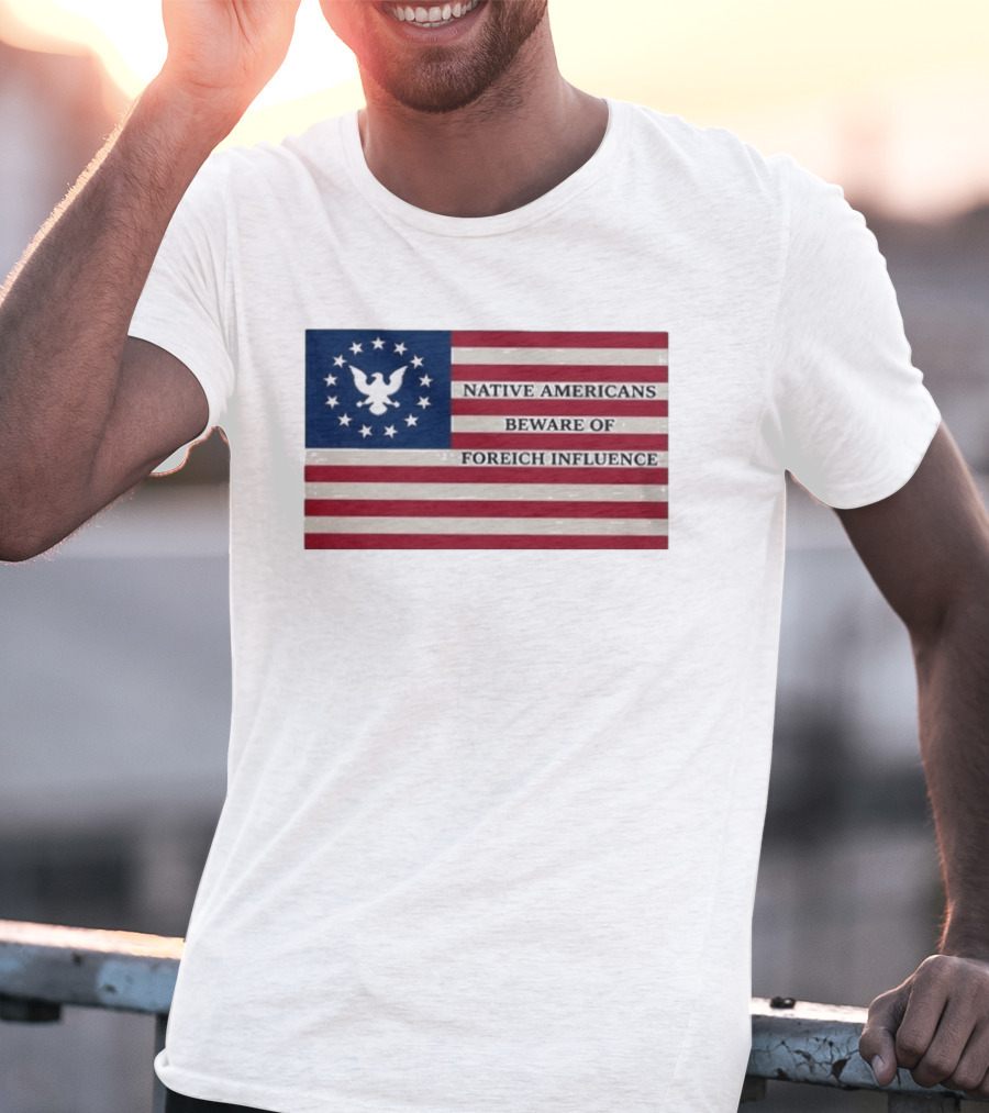 Native Americans Beware Of Foreign Influence Flag With Eagle And Stars T-Shirt