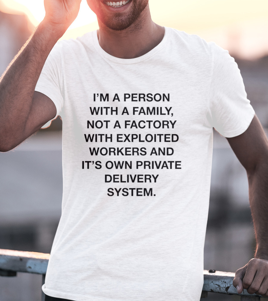 I'm A Person With A Family Not A Factory With Exploited Workers And Its Own Private Delivery System T-Shirt