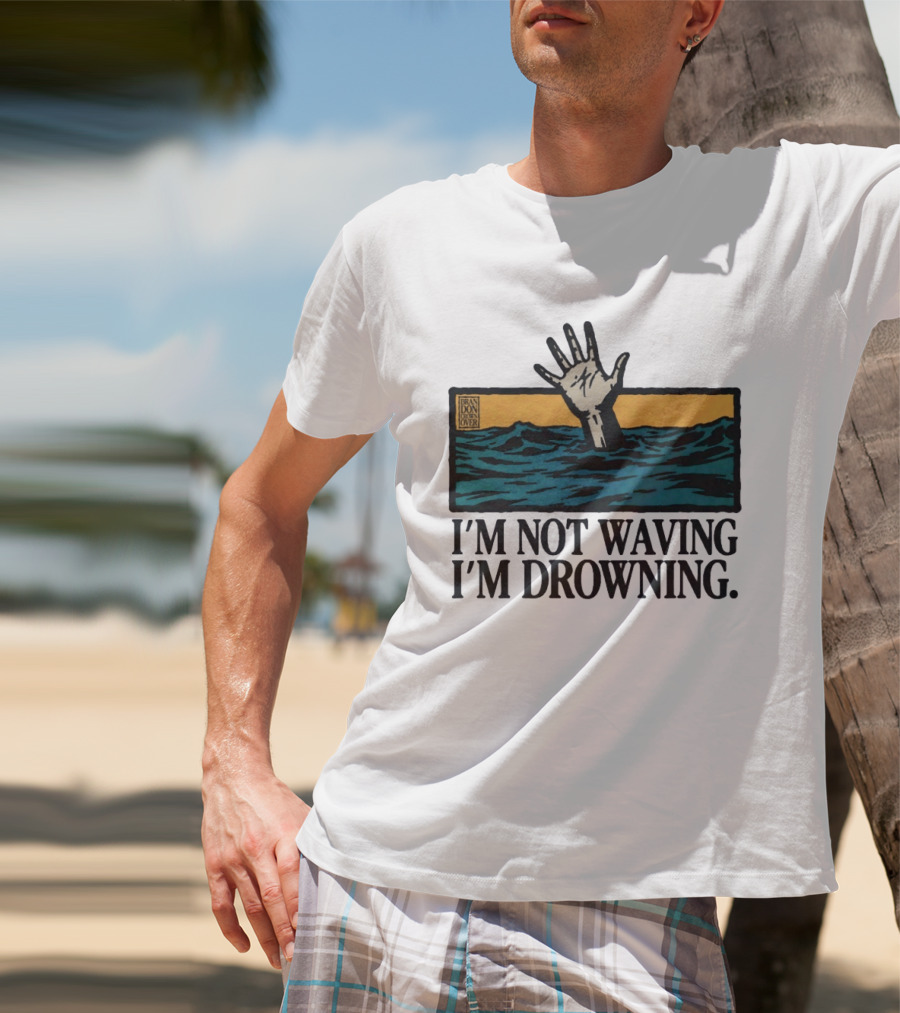 I'm Not Waving I'm Drowning Hand In Water Brandon Over T-Shirt