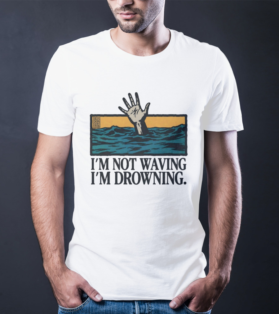I'm Not Waving I'm Drowning Hand In Water Brandon Over T-Shirt