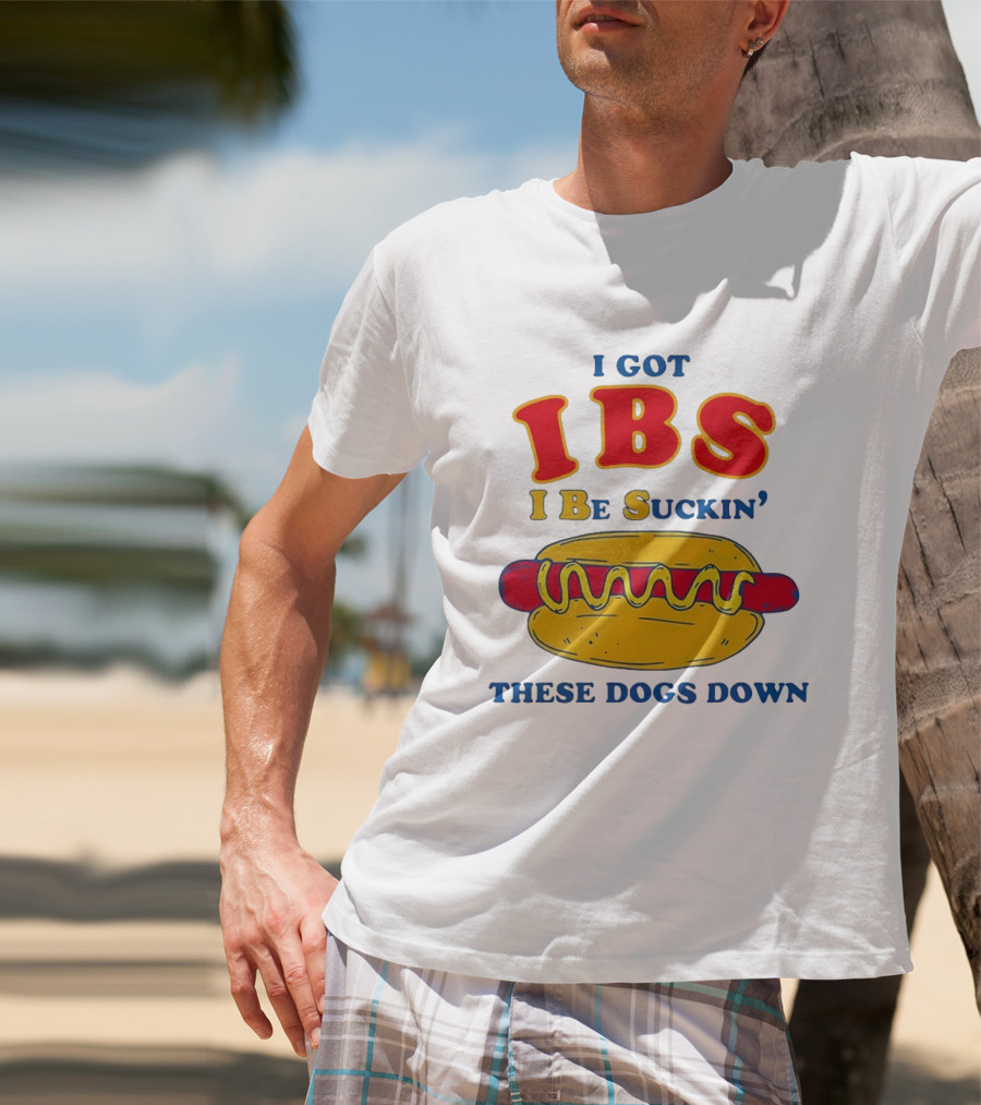 I Got IBS I Be Suckin These Dogs Down Hot Dog T-Shirt