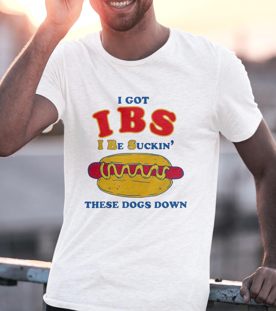 I Got IBS I Be Suckin These Dogs Down Hot Dog T-Shirt
