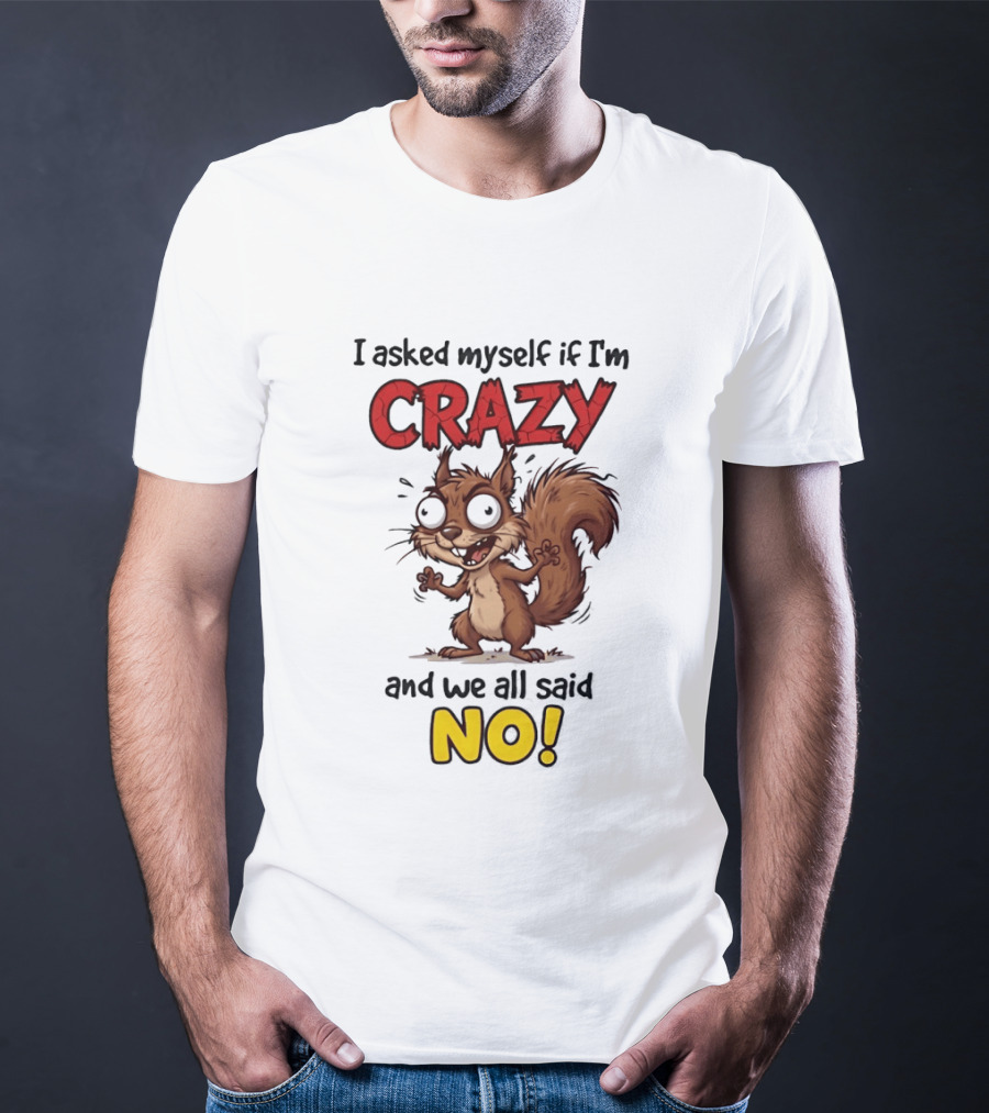 Squirrel I Asked Myself If I'm Crazy We All Said No T-Shirt