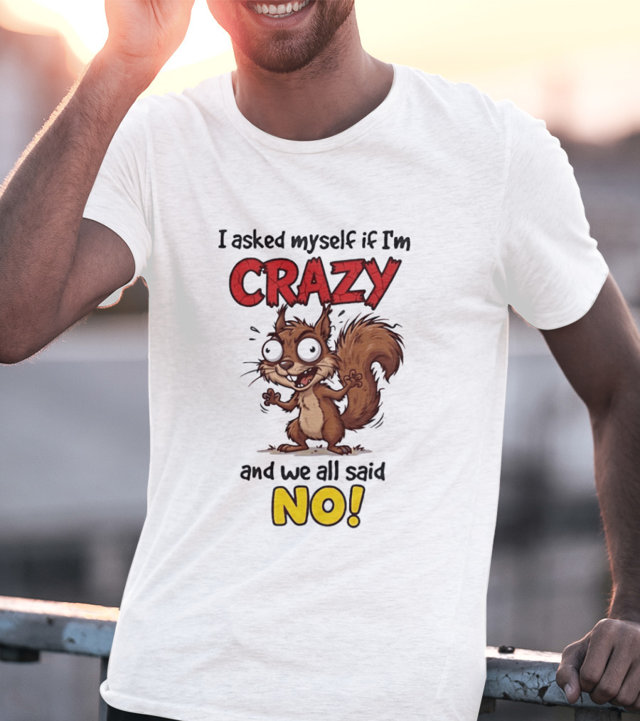 Squirrel I Asked Myself If I'm Crazy We All Said No T-Shirt