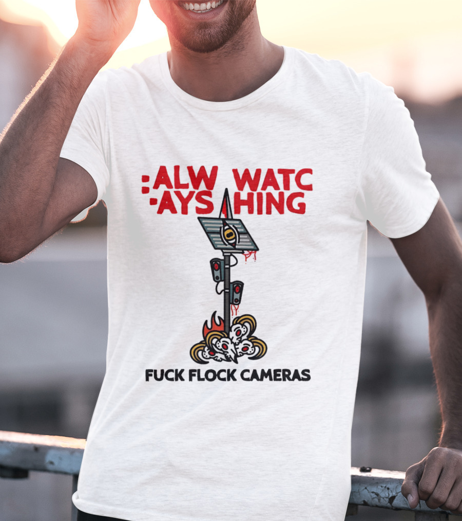 Always Ing Surveillance Camera Fuck Flock Cameras T-Shirt