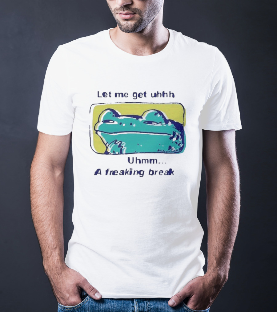 Let Me Get Uhhh Uhmm A Freaking Break Meme Frog T-Shirt
