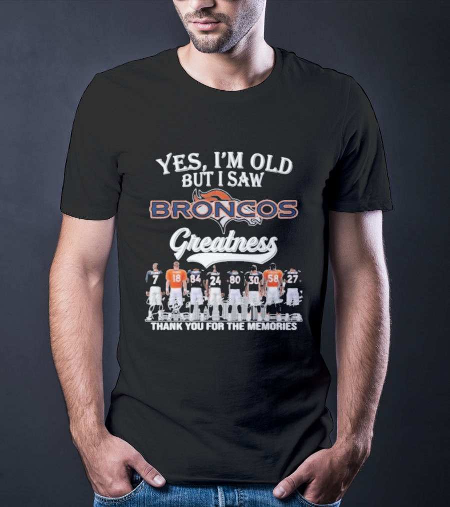 Yes I'm Old But I Saw Broncos Greatness Thank You For The Memories T-Shirt