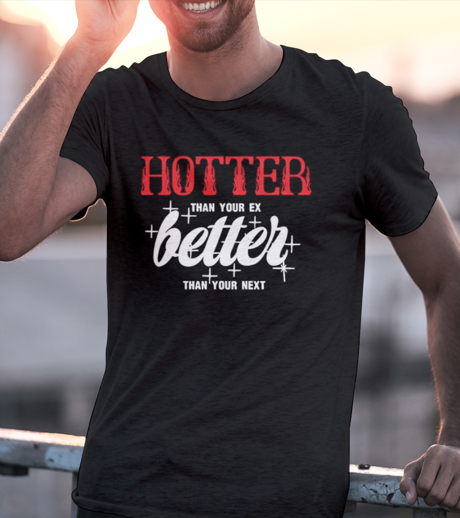Hotter Than Your Ex Better Than Your Next Stars T-Shirt