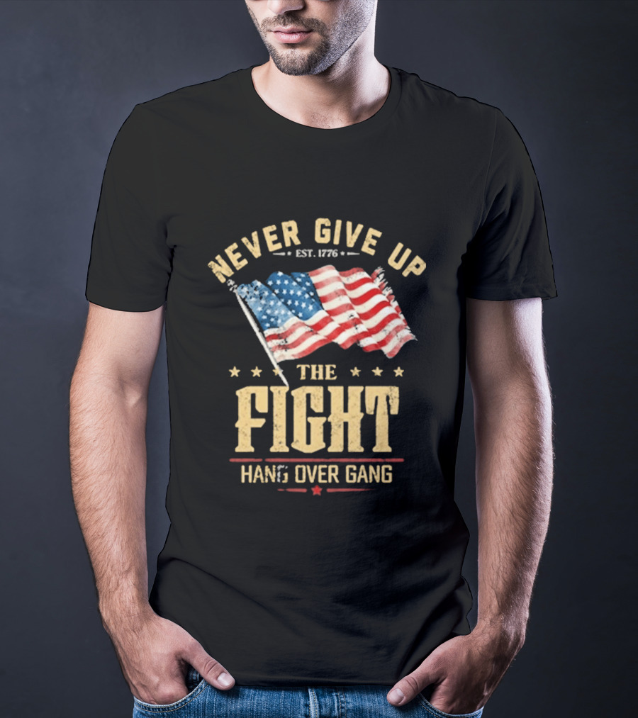 Never Give Up The Fight Hang Over Gang American Flag Patriotic Est. 1776 T-Shirt