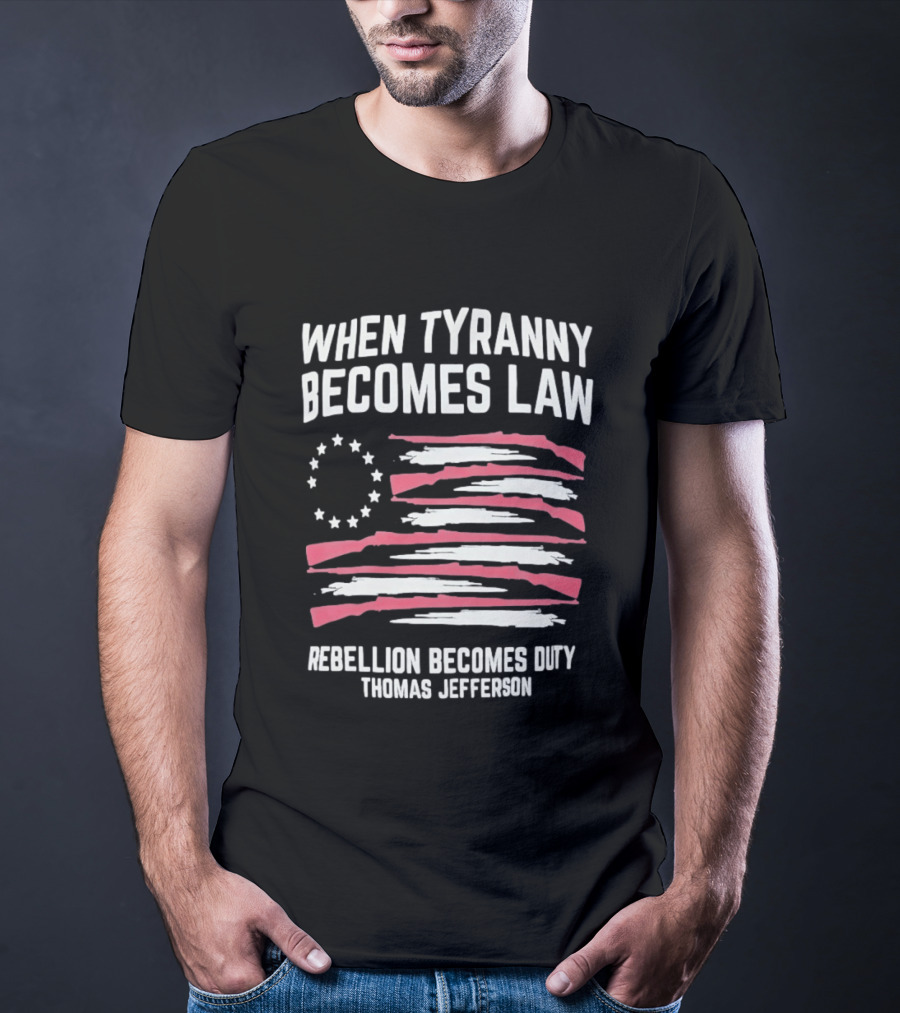 When Tyranny Becomes Law Rebellion Becomes Duty Thomas Jefferson Flag Stars Stripes T-Shirt