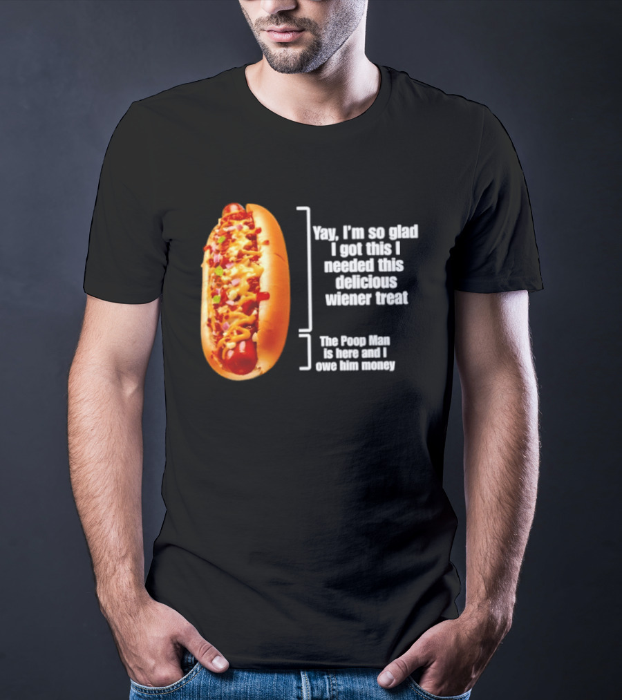 Love That Hot Dog Until It Doesn't Love You Yep I'm So Glad I Got This I Needed This Delicious Wiener Treat The Pizza Man Is Here Can I Give Him Money T-Shirt