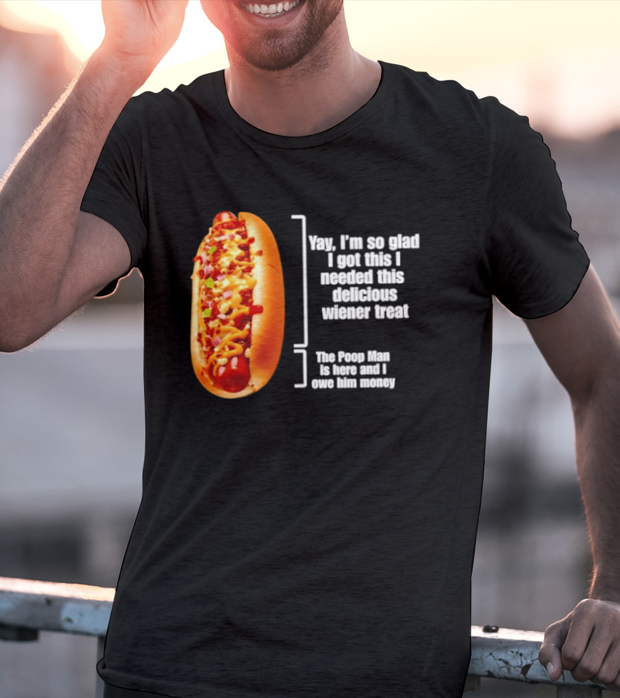 Love That Hot Dog Until It Doesn't Love You Yep I'm So Glad I Got This I Needed This Delicious Wiener Treat The Pizza Man Is Here Can I Give Him Money T-Shirt
