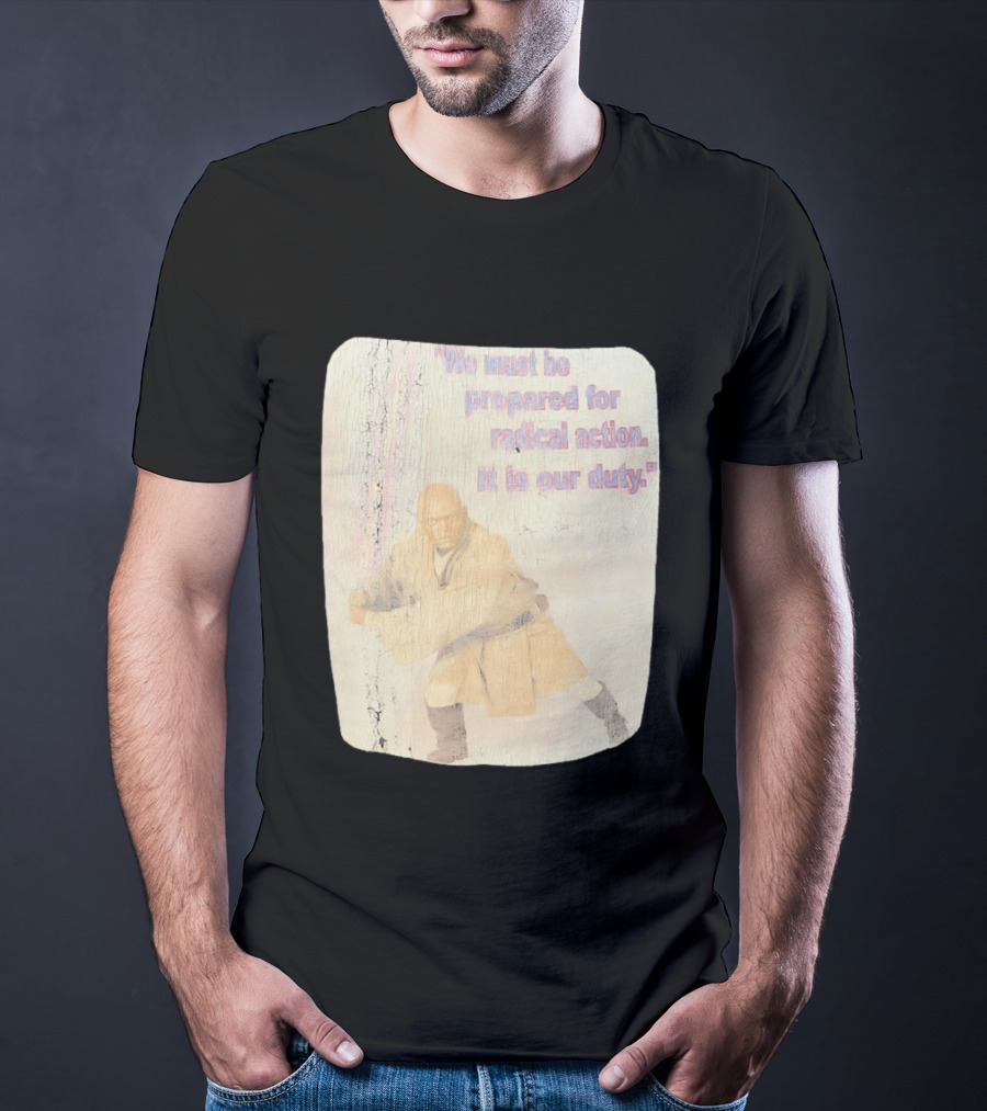 Mace Windu Star Wars We Must Be Prepared For Radical Action It Is Our Duty T-Shirt