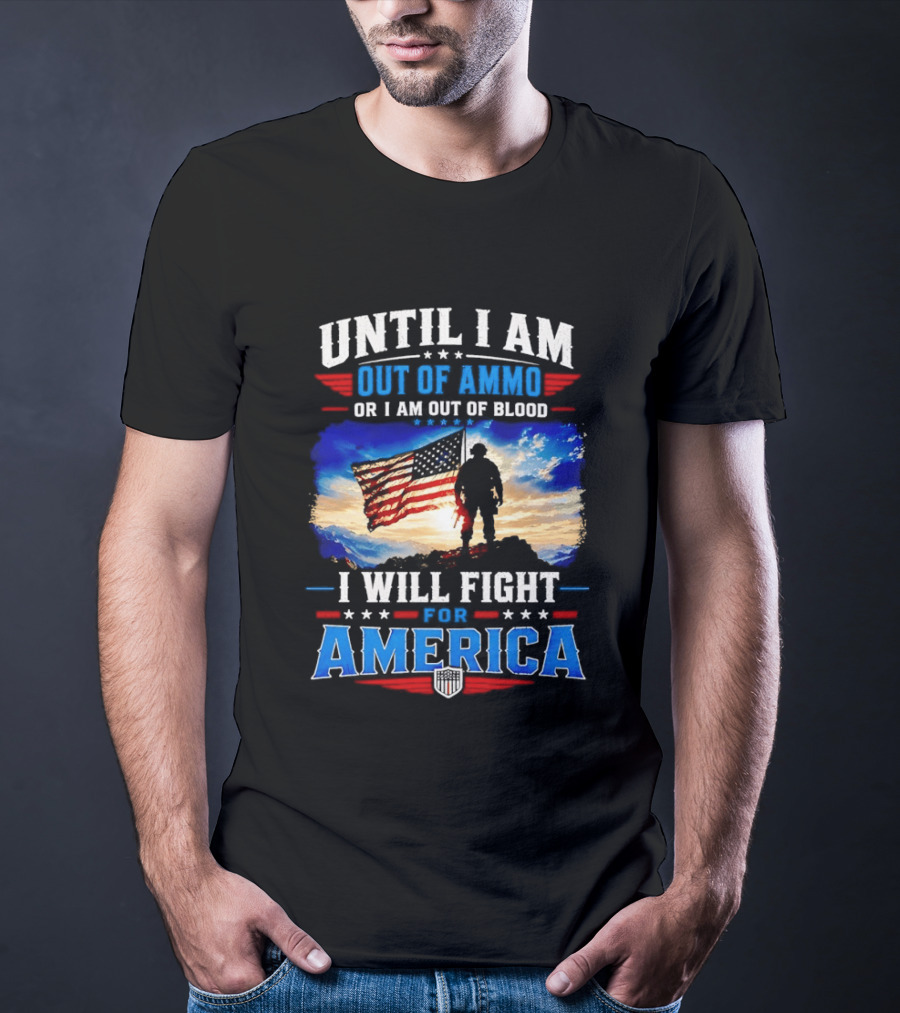 Until I Am Out Of Ammo Or I Am Out Of Blood I Will Fight For America With American Flag Soldier T-Shirt