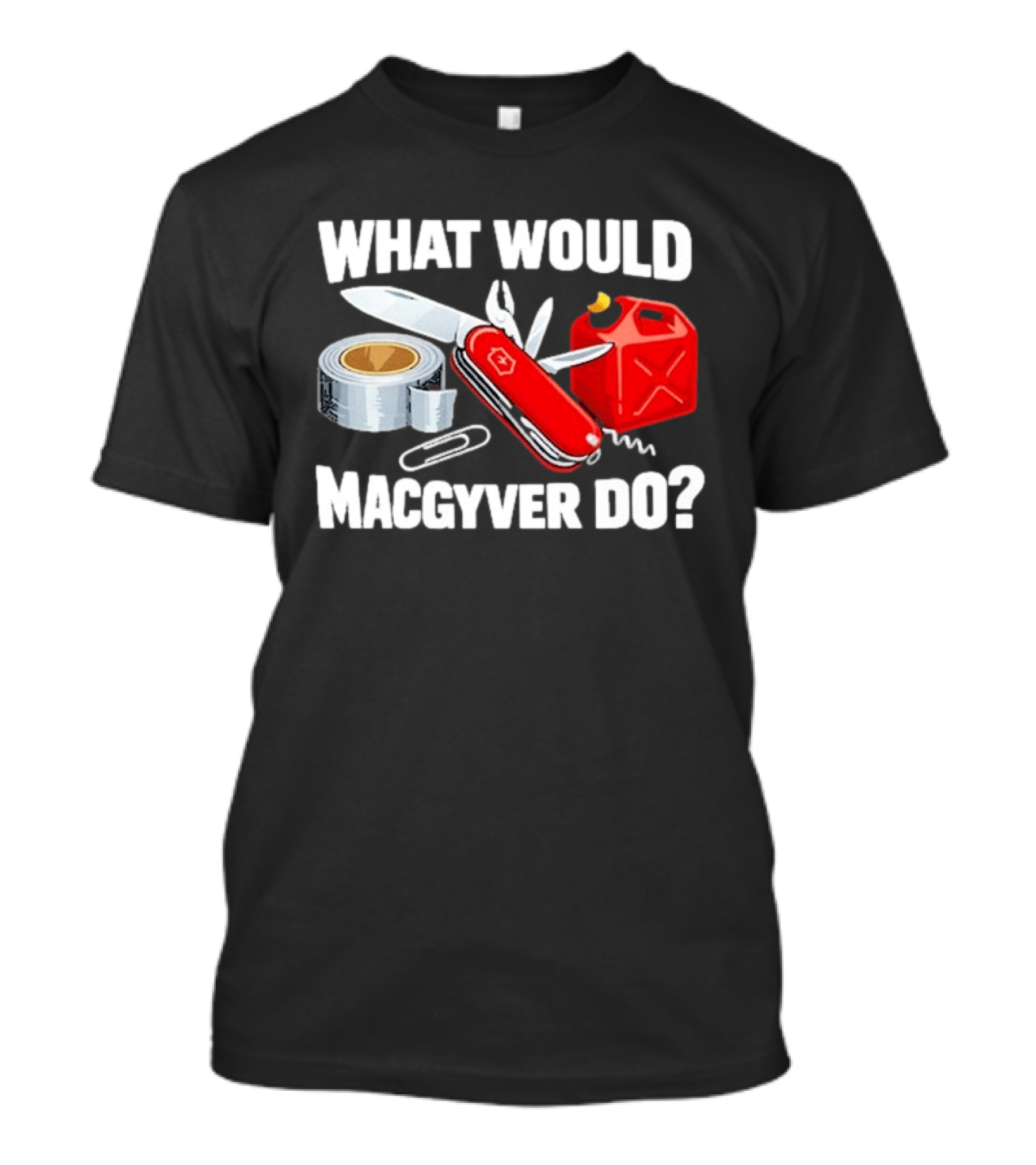 What Would Macgyver Do Swiss Knife Duct Tape Gas Can T-Shirt