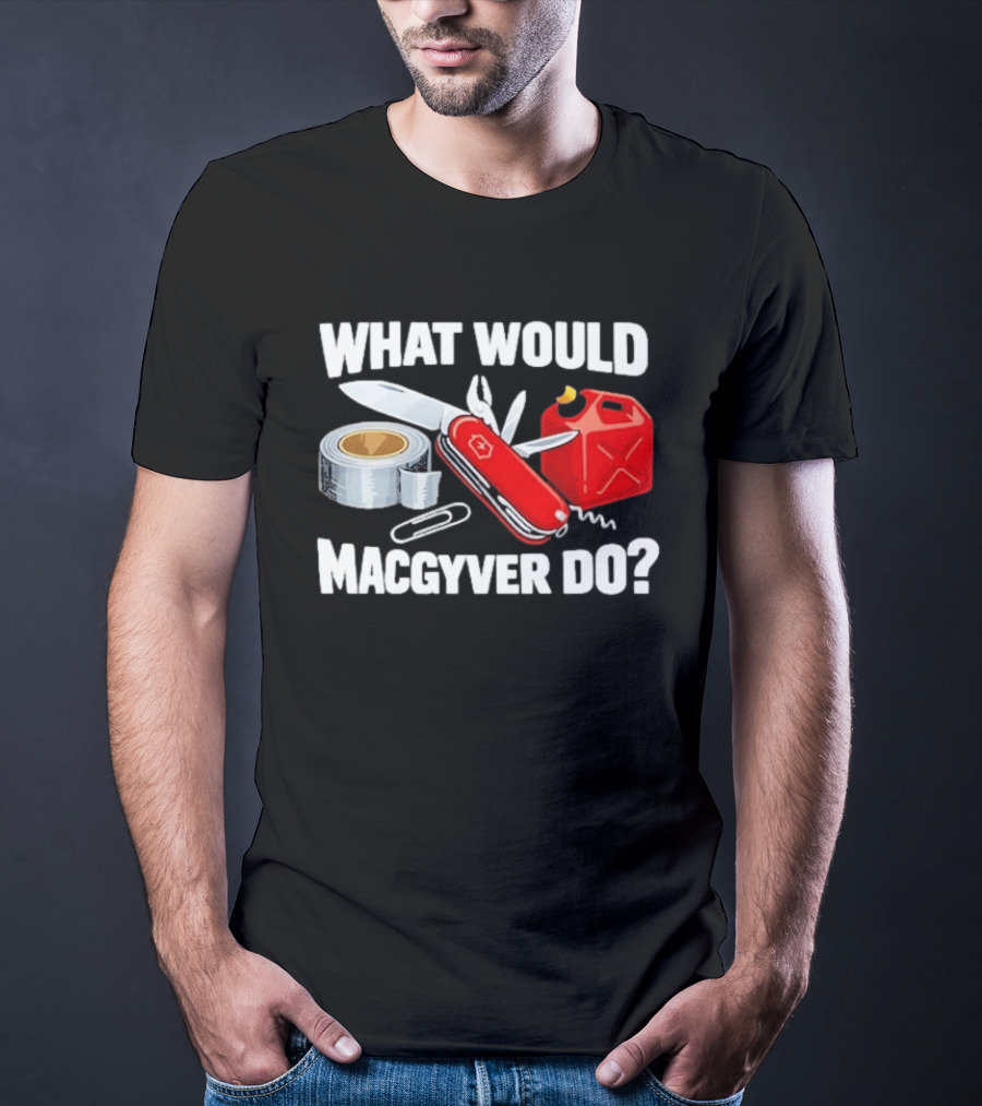 What Would Macgyver Do Swiss Knife Duct Tape Gas Can T-Shirt