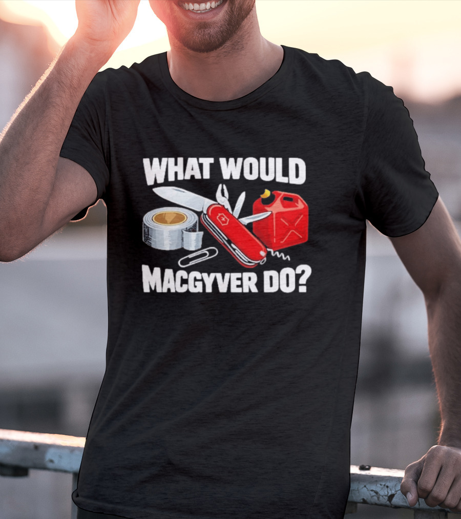 What Would Macgyver Do Swiss Knife Duct Tape Gas Can T-Shirt