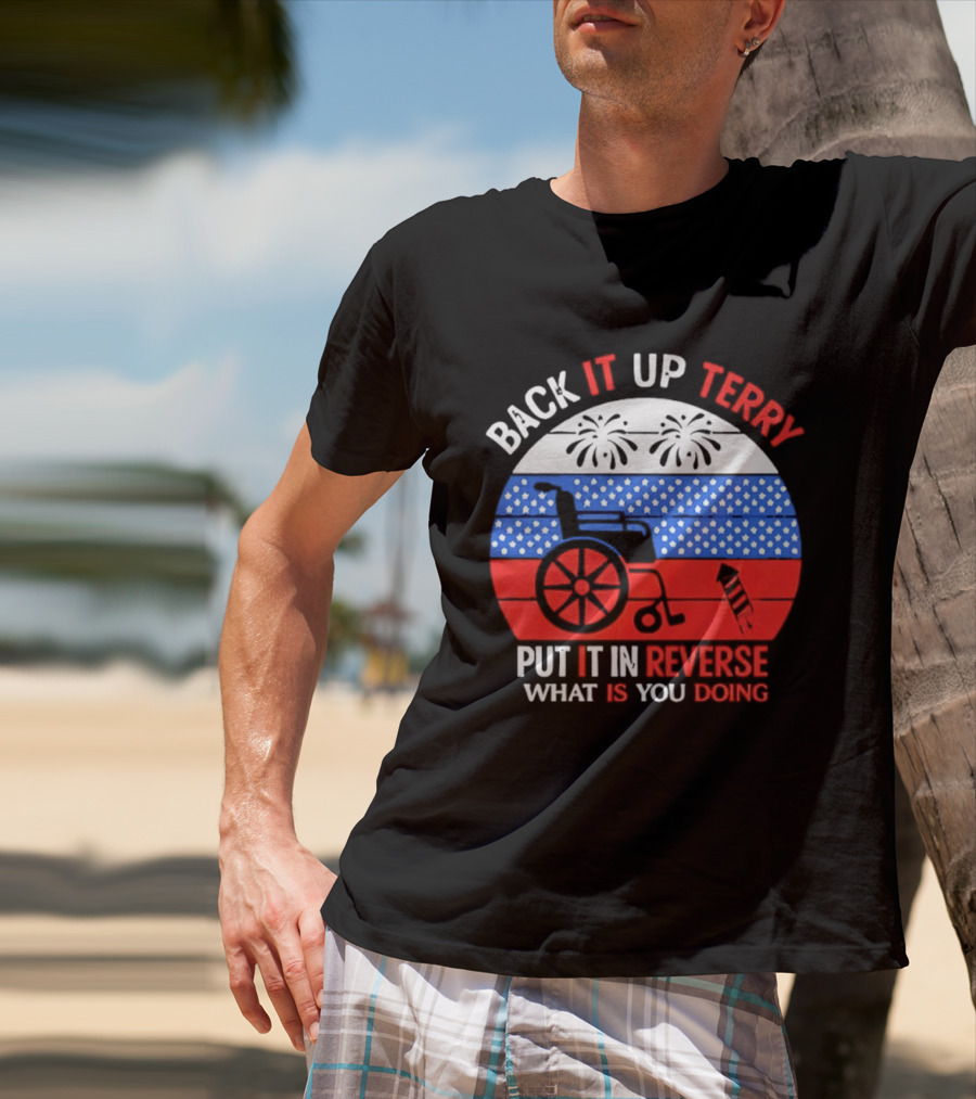 Back It Up Terry Put It In Reverse What Is You Doing 4th Of July 2026 Fireworks Scooter Stars And Stripes T-Shirt