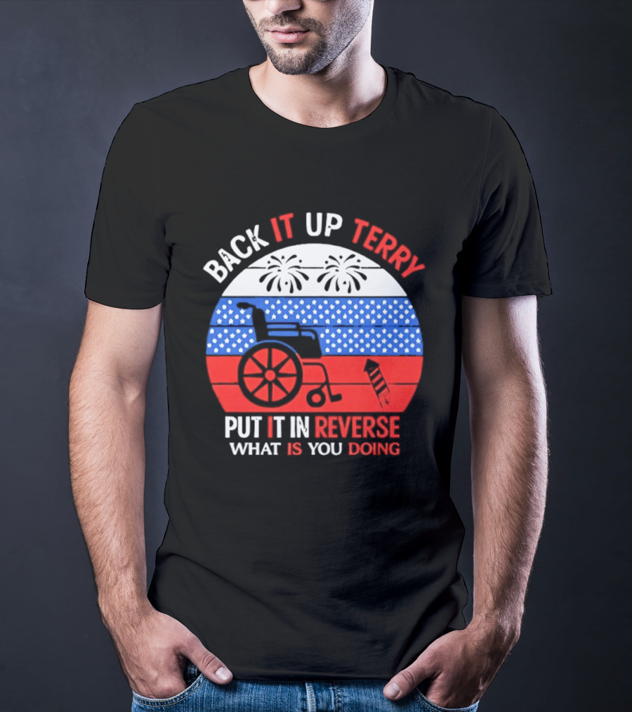 Back It Up Terry Put It In Reverse What Is You Doing 4th Of July 2026 Fireworks Scooter Stars And Stripes T-Shirt