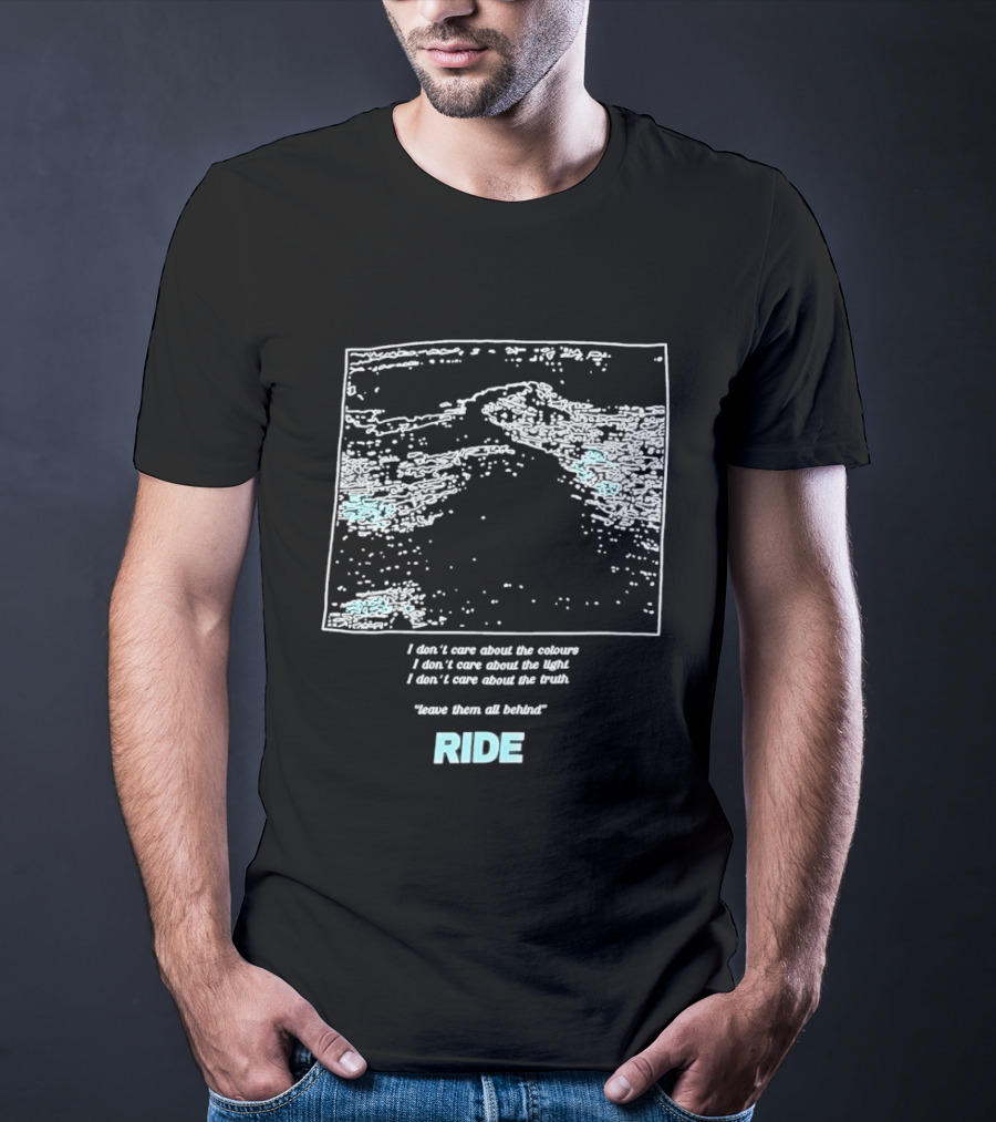 Ride Band I Don't Care About The Colours Light Truth Leave Them All Behind T-Shirt