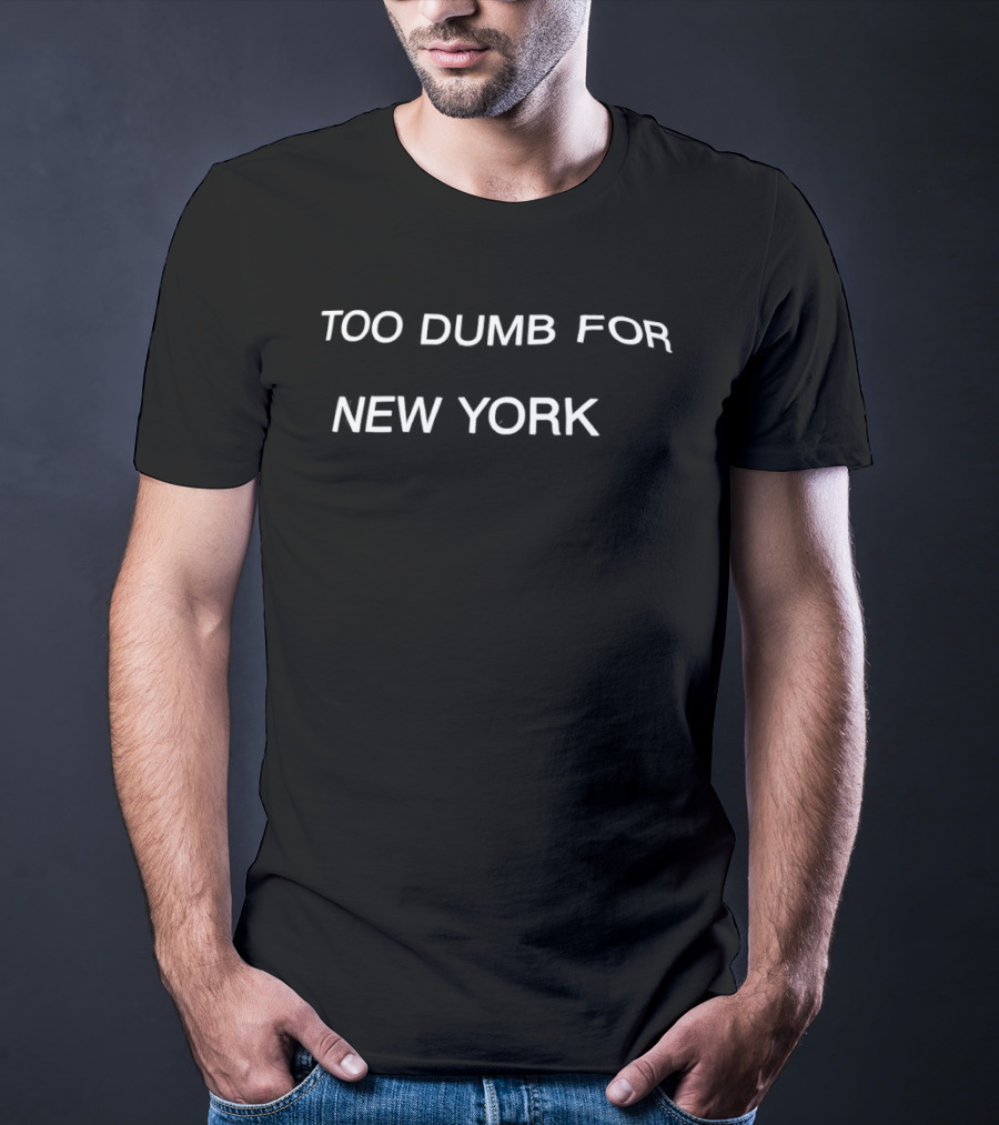 Too Dumb For New York T-Shirt