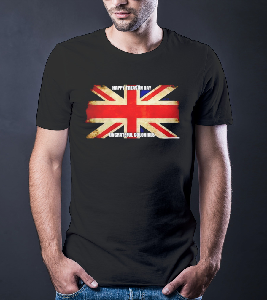 UK Flag Happy Treason Day Ungrateful Colonials T-Shirt
