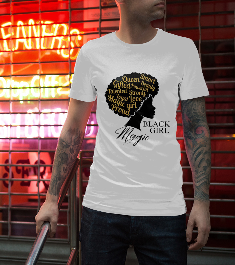 Black Girl Magic Queen Beauty Proud Gifted Talented Strong Loyal Love Smart Powerful T-Shirt
