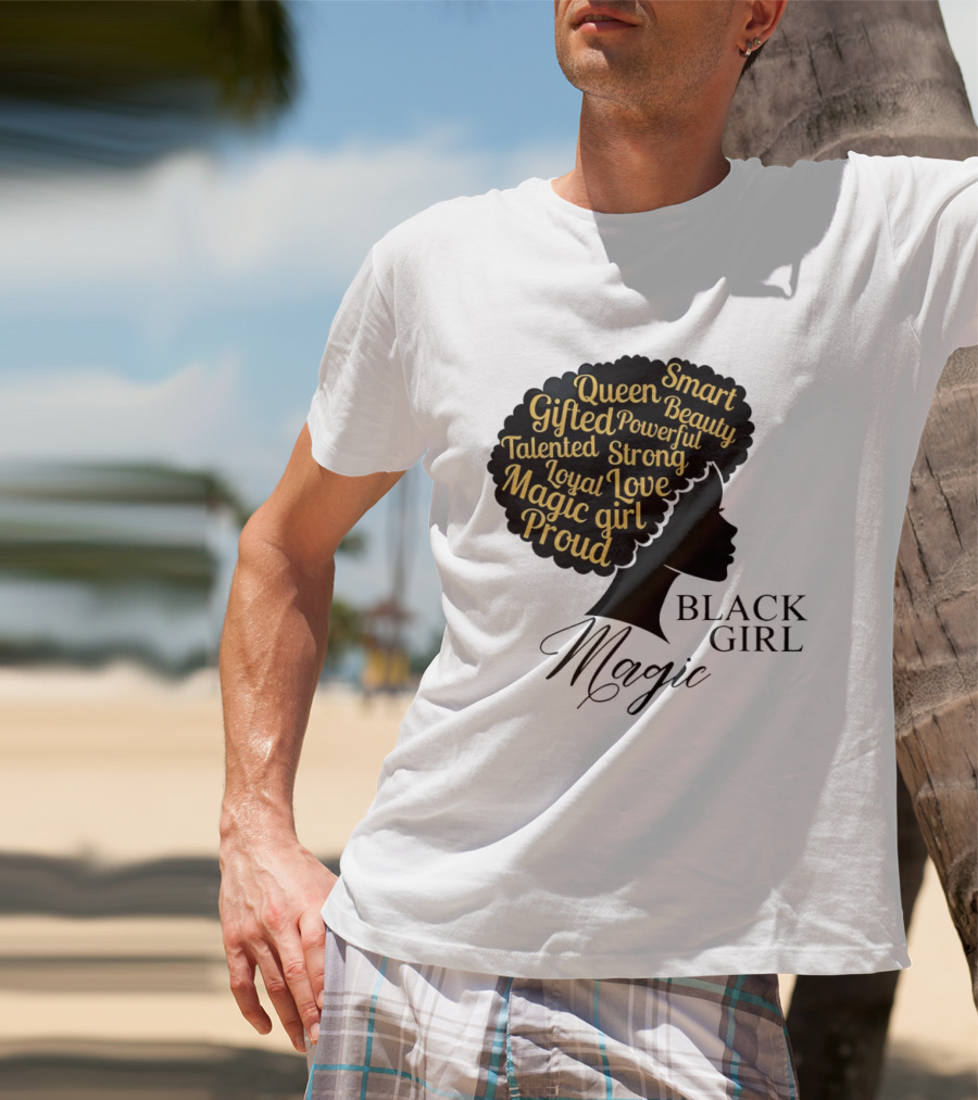 Black Girl Magic Queen Beauty Proud Gifted Talented Strong Loyal Love Smart Powerful T-Shirt
