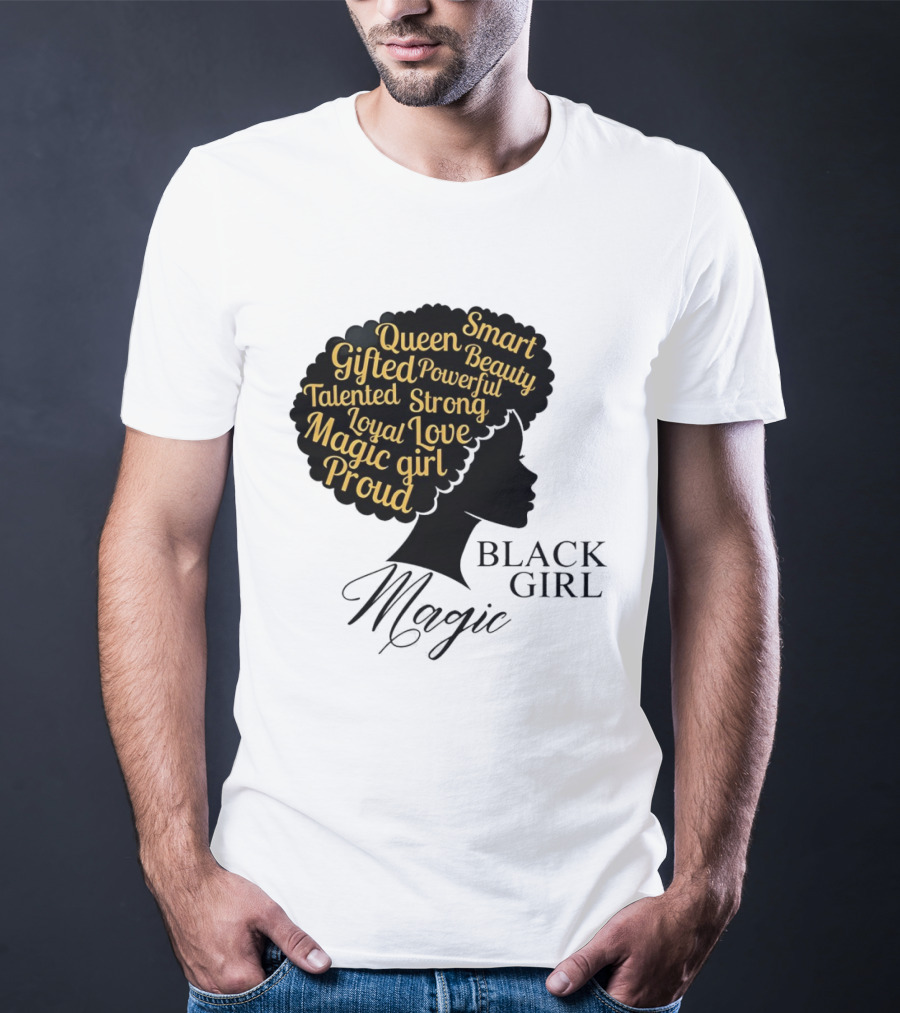 Black Girl Magic Queen Beauty Proud Gifted Talented Strong Loyal Love Smart Powerful T-Shirt