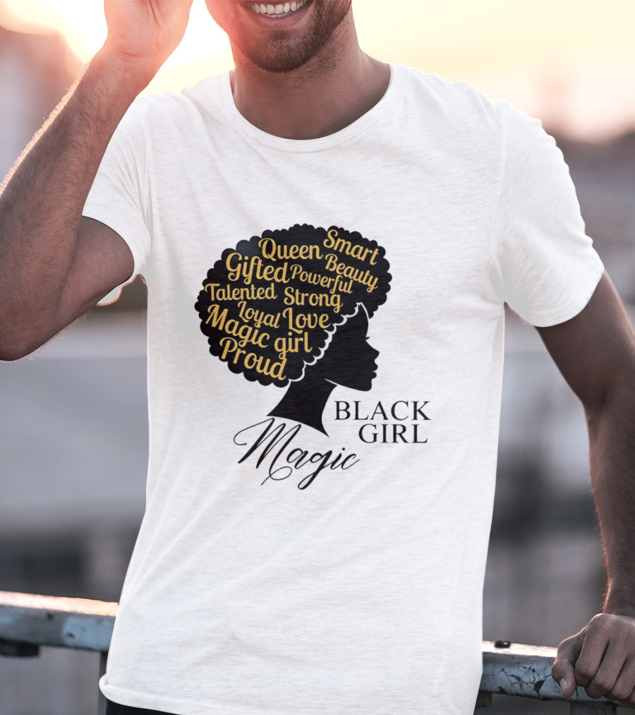 Black Girl Magic Queen Beauty Proud Gifted Talented Strong Loyal Love Smart Powerful T-Shirt