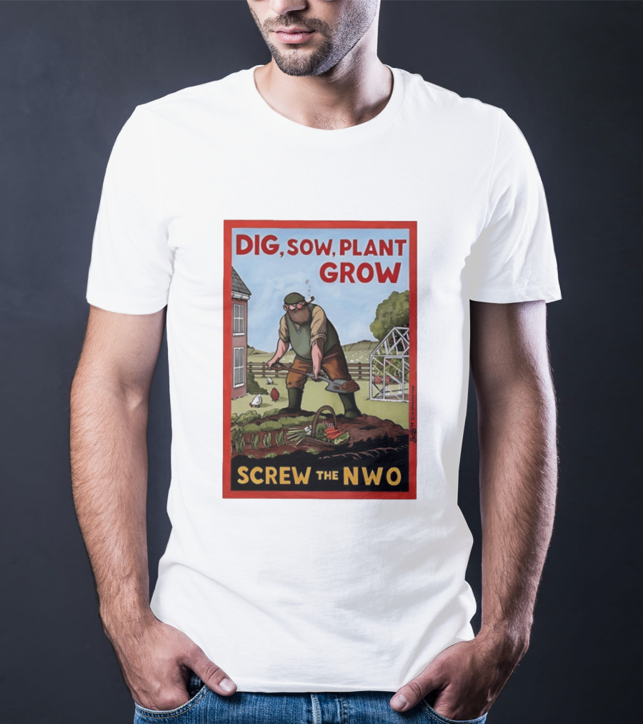 DIG SOW PLANT GROW SCREW THE NWO Homesteading Independence Gardening T-Shirt