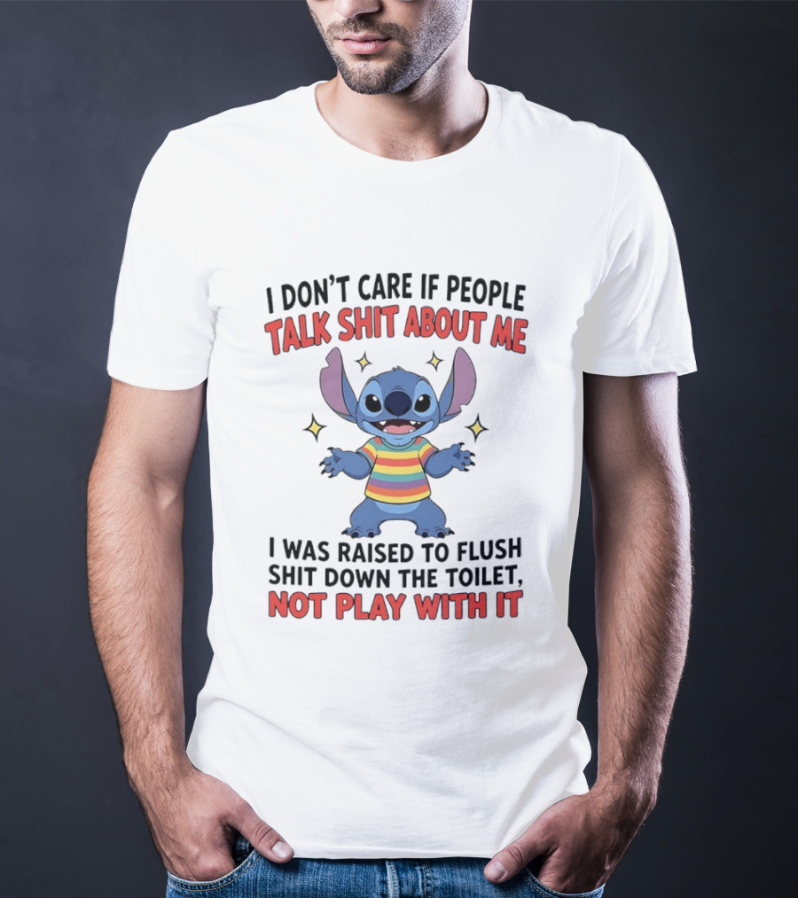 I Don't Care If People Talk Shit About Me Stitch Raised To Flush Shit Down The Toilet Not Play With It T-Shirt