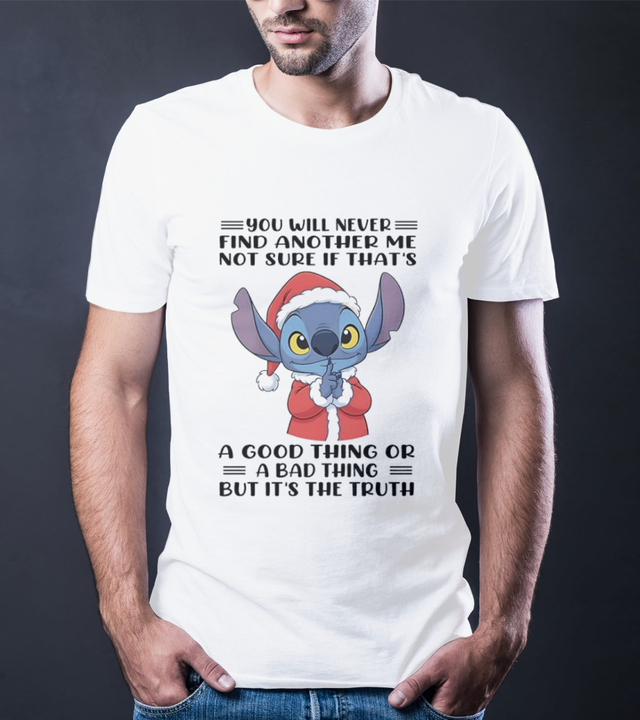 You Will Never Find Another Me Not Sure If That's A Good Thing Or A Bad Thing But It's The Truth Stitch Santa Outfit T-Shirt