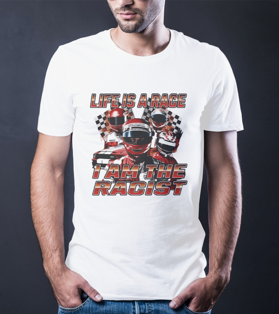 Life Is A Race I Am The Racist Racing Car Checkered Flags Racing Helmets T-Shirt