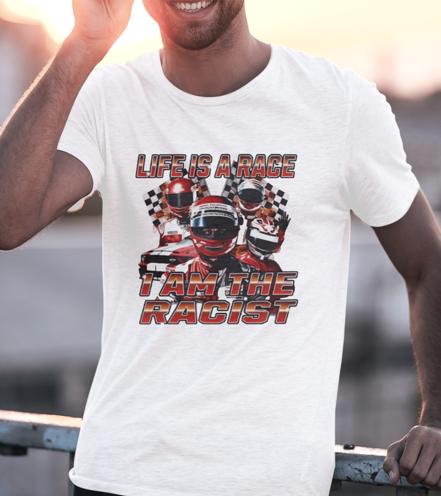 Life Is A Race I Am The Racist Racing Car Checkered Flags Racing Helmets T-Shirt