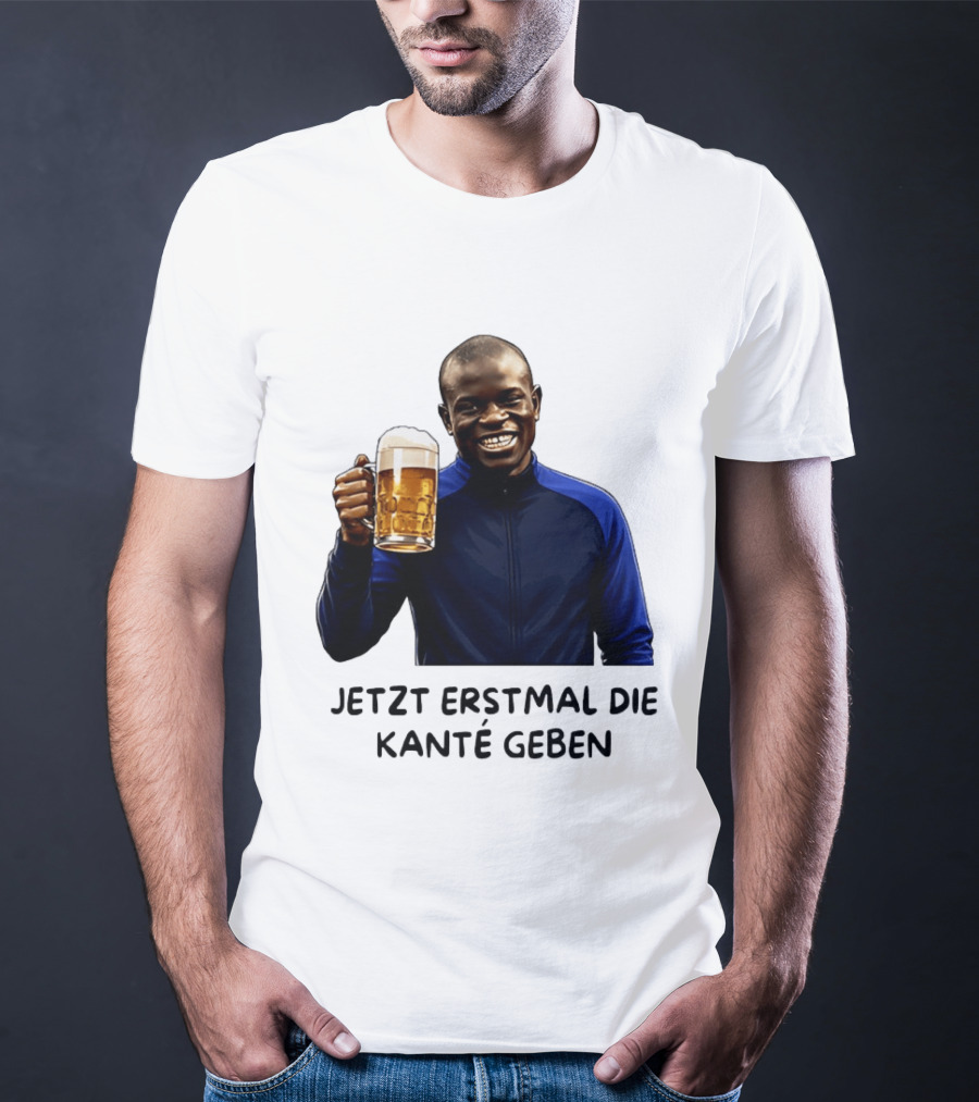 Jetzt Erstmal Die Kanté Geben N'Golo Kante Chelsea T-Shirt