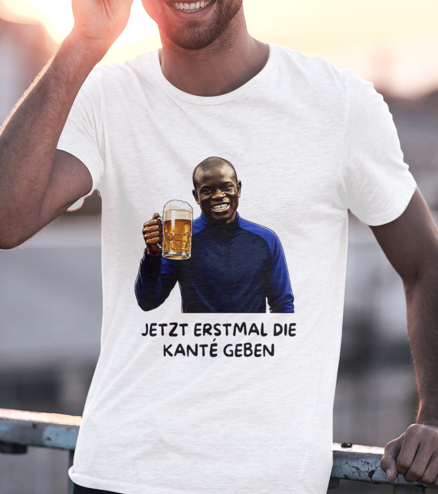 Jetzt Erstmal Die Kanté Geben N'Golo Kante Chelsea T-Shirt