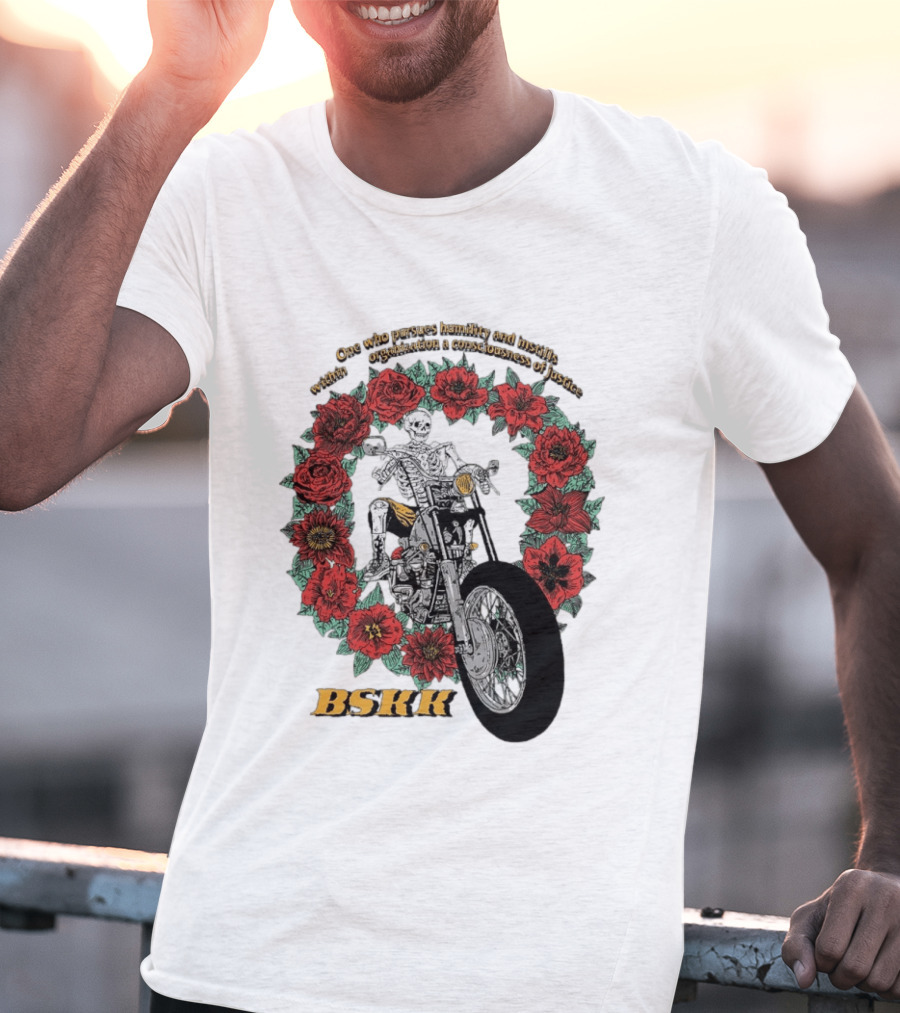 One Who Pursues Humility Instills Consciousness Of Justice Skeleton Motorcycle Roses BSKK T-Shirt