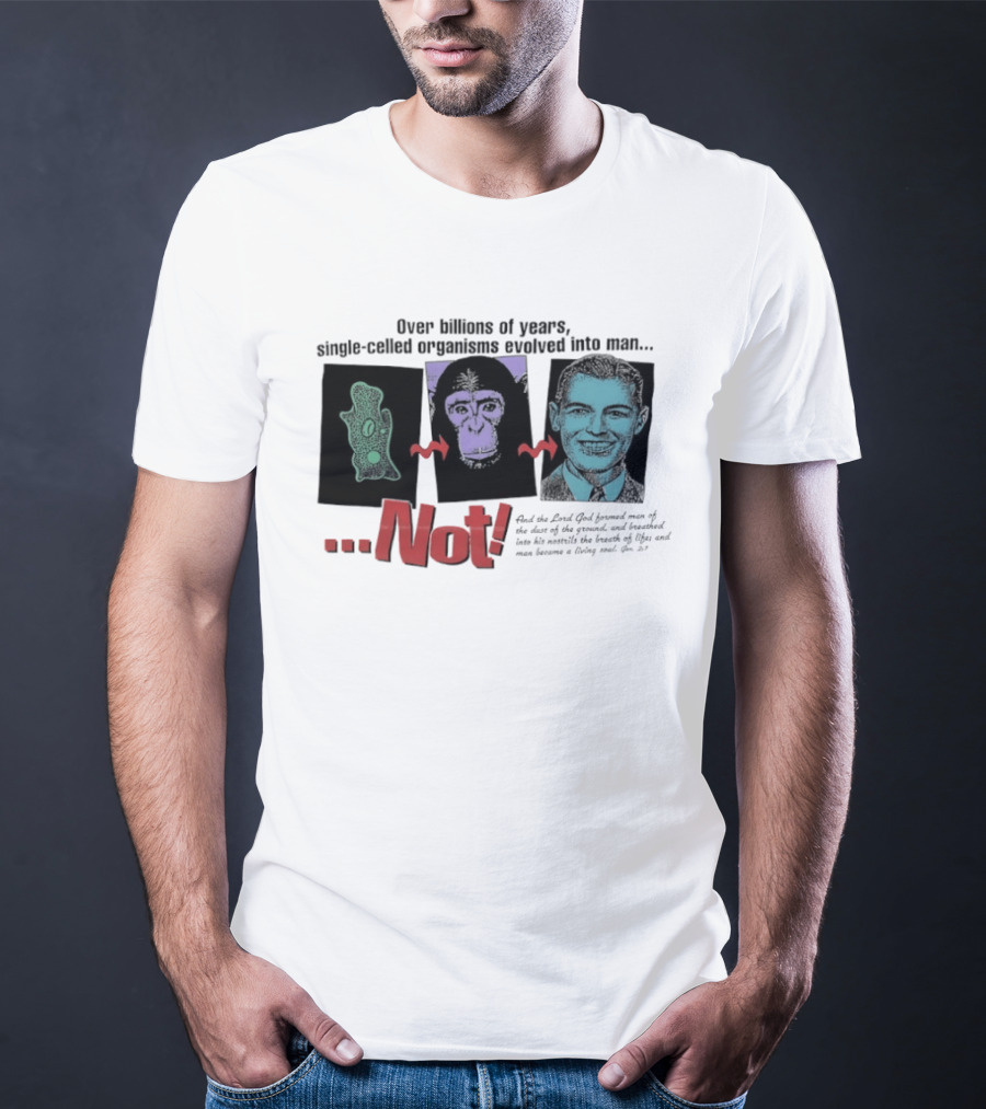Over Billions Of Years Single Celled Organisms Evolved Into Man Not Real God Creator Designer T-Shirt