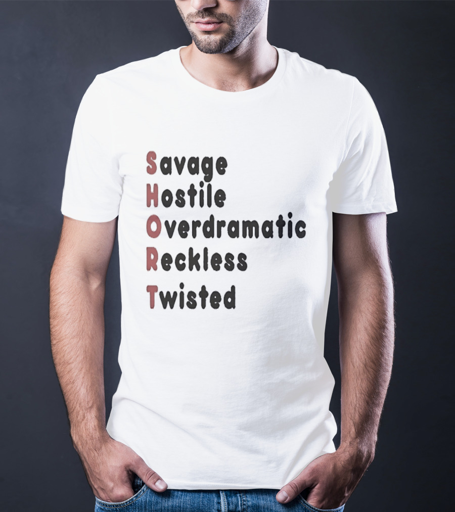 SHORT Savage Hostile Overdramatic Reckless Twisted T-Shirt