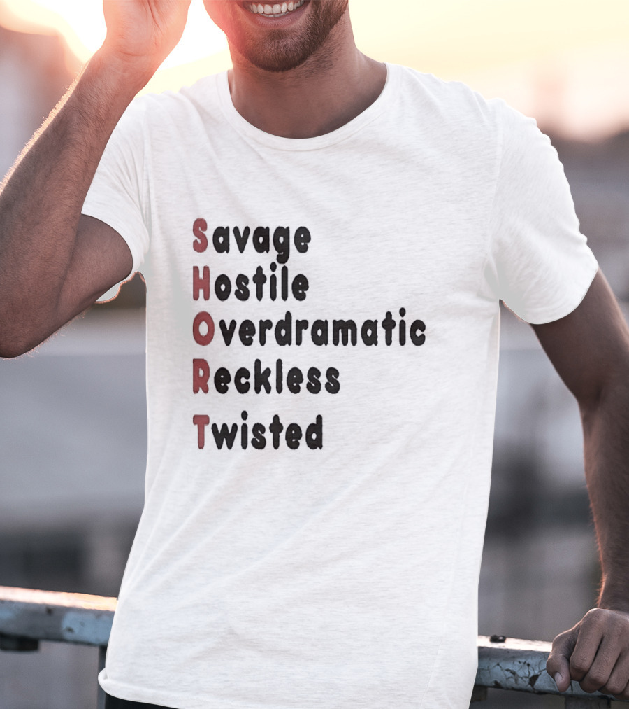 SHORT Savage Hostile Overdramatic Reckless Twisted T-Shirt