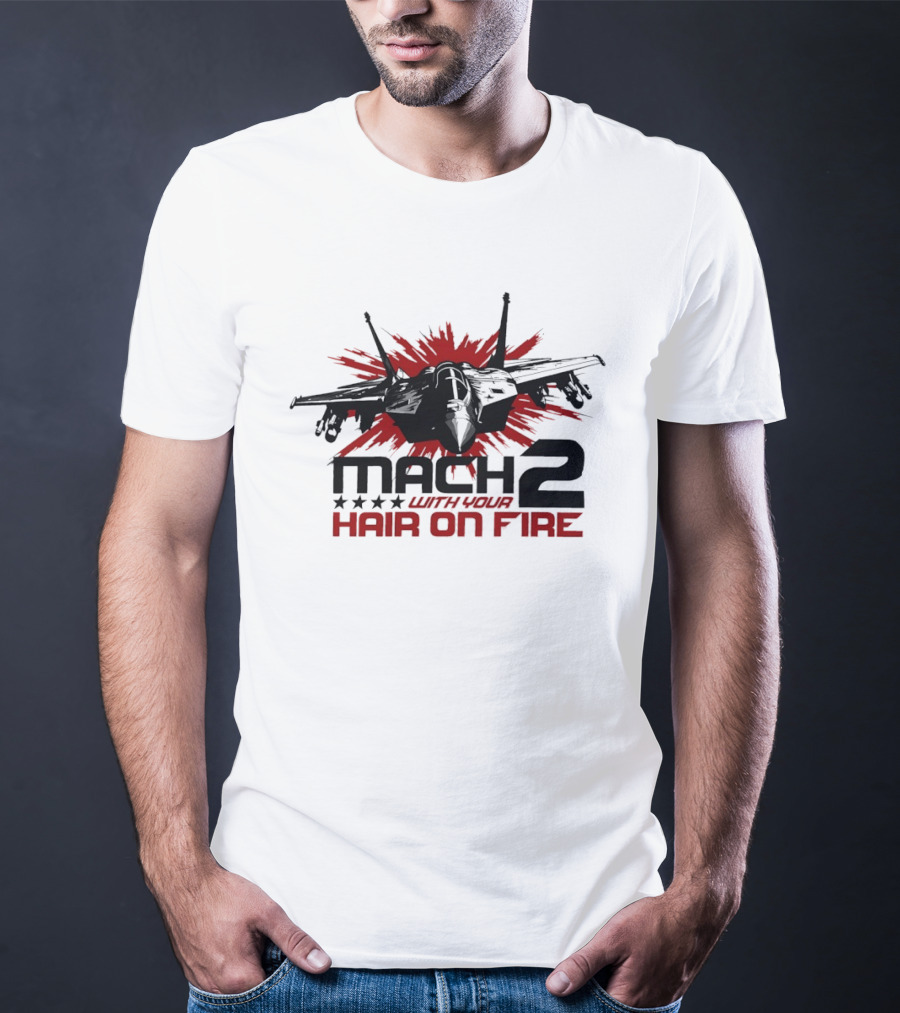 Mach 2 With Your Hair On Fire Fighter Jet T-Shirt