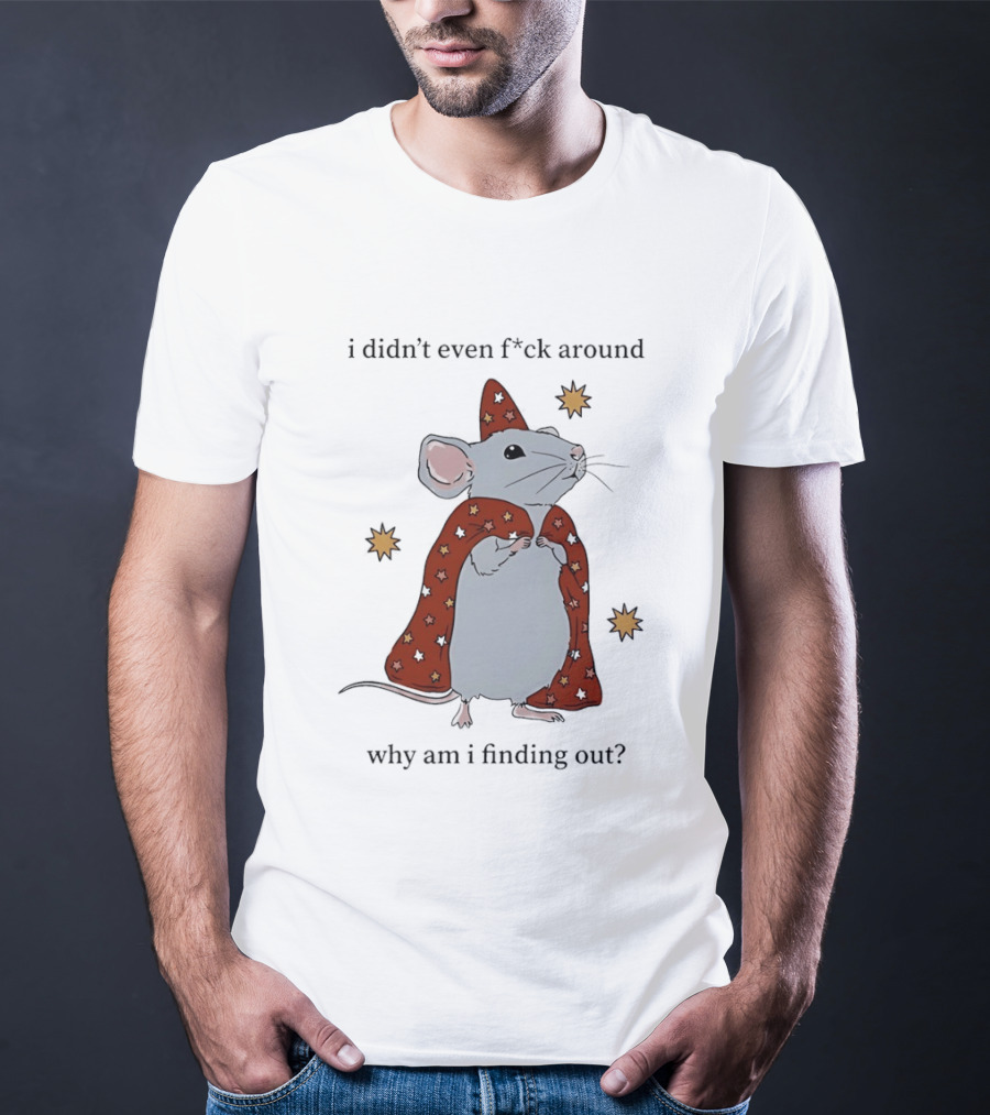 Mouse Didn't Even F*ck Around Why Am I Finding Out Wizard Cape Stars T-Shirt