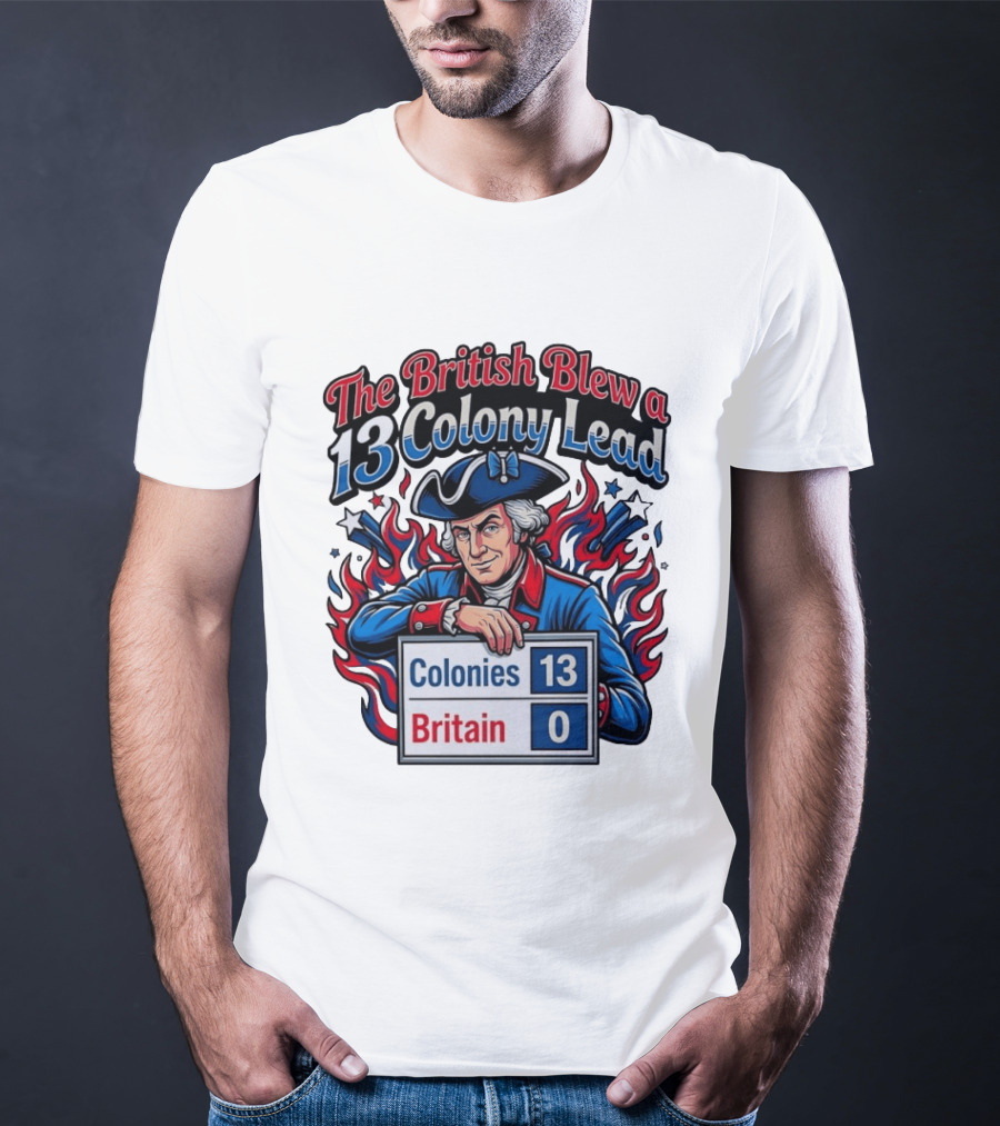 The British Blew A 13 Colony Lead Colonies 13 Britain 0 T-Shirt