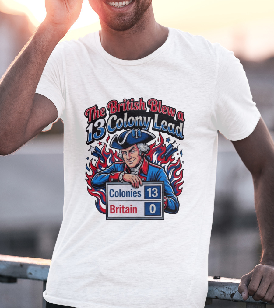 The British Blew A 13 Colony Lead Colonies 13 Britain 0 T-Shirt