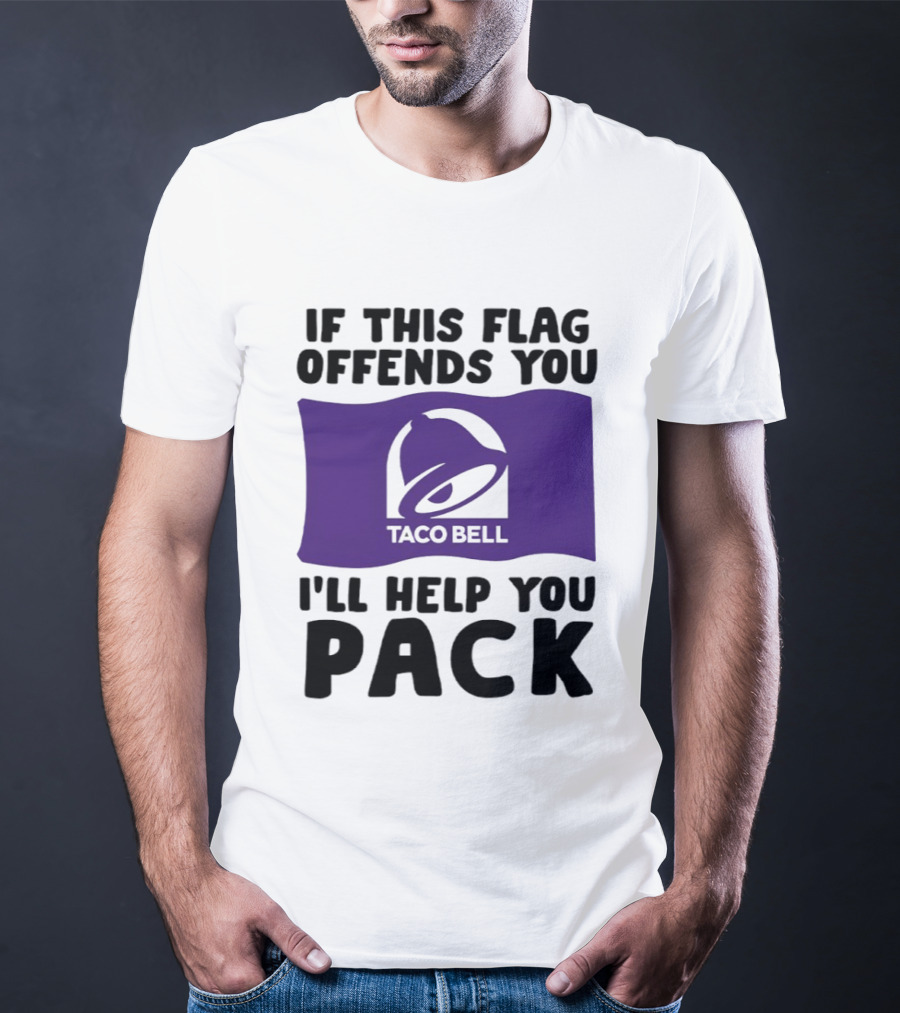 If This Flag Offends You Taco Bell I'll Help You Pack T-Shirt