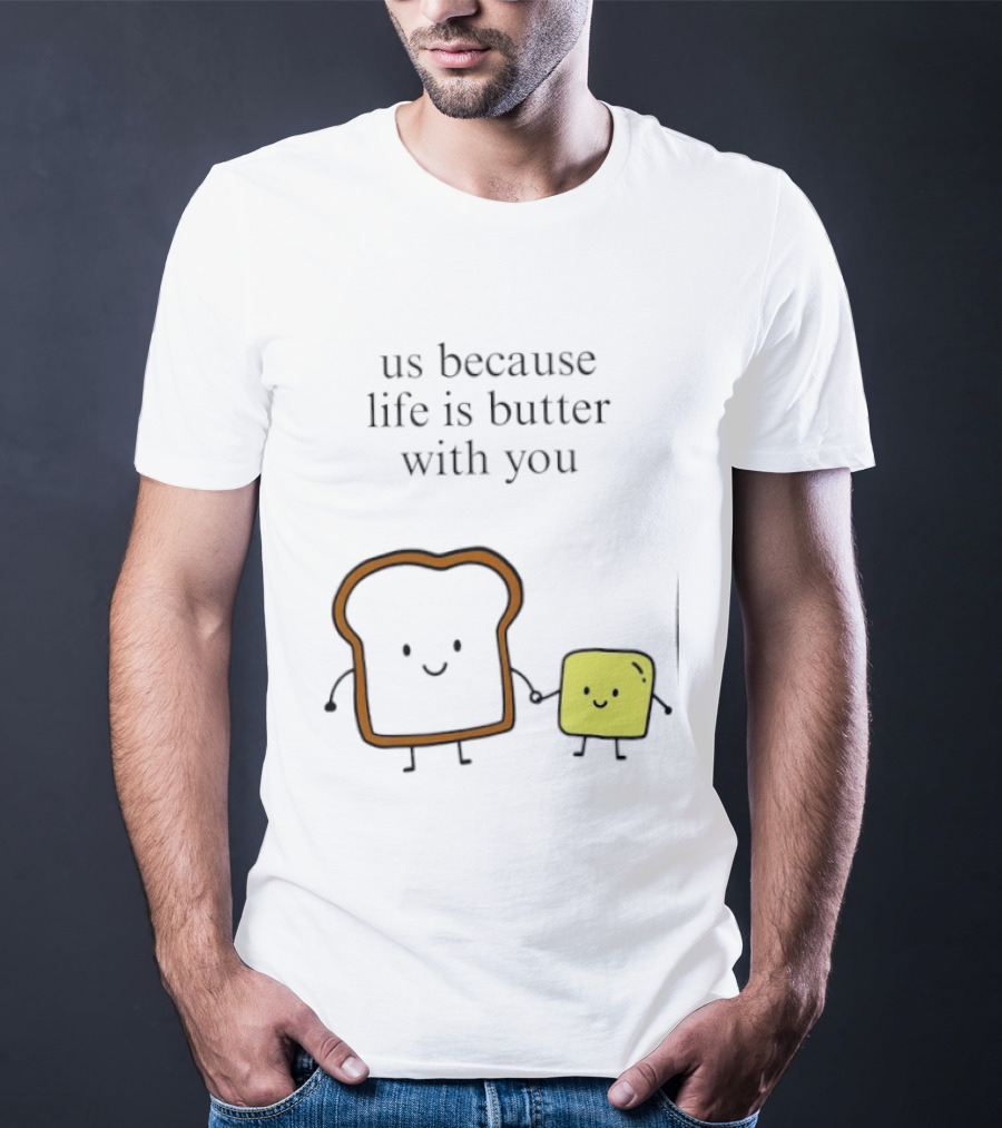 Us Because Life Is Butter With You Bread And Butter Cartoon T-Shirt